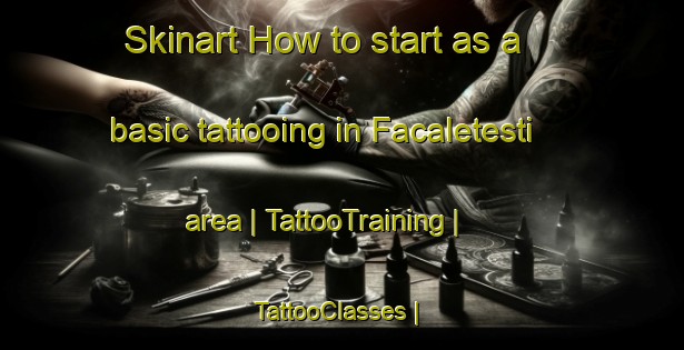 Skinart How to start as a basic tattooing in Facaletesti area | TattooTraining | TattooClasses | SkinartTraining-Romania